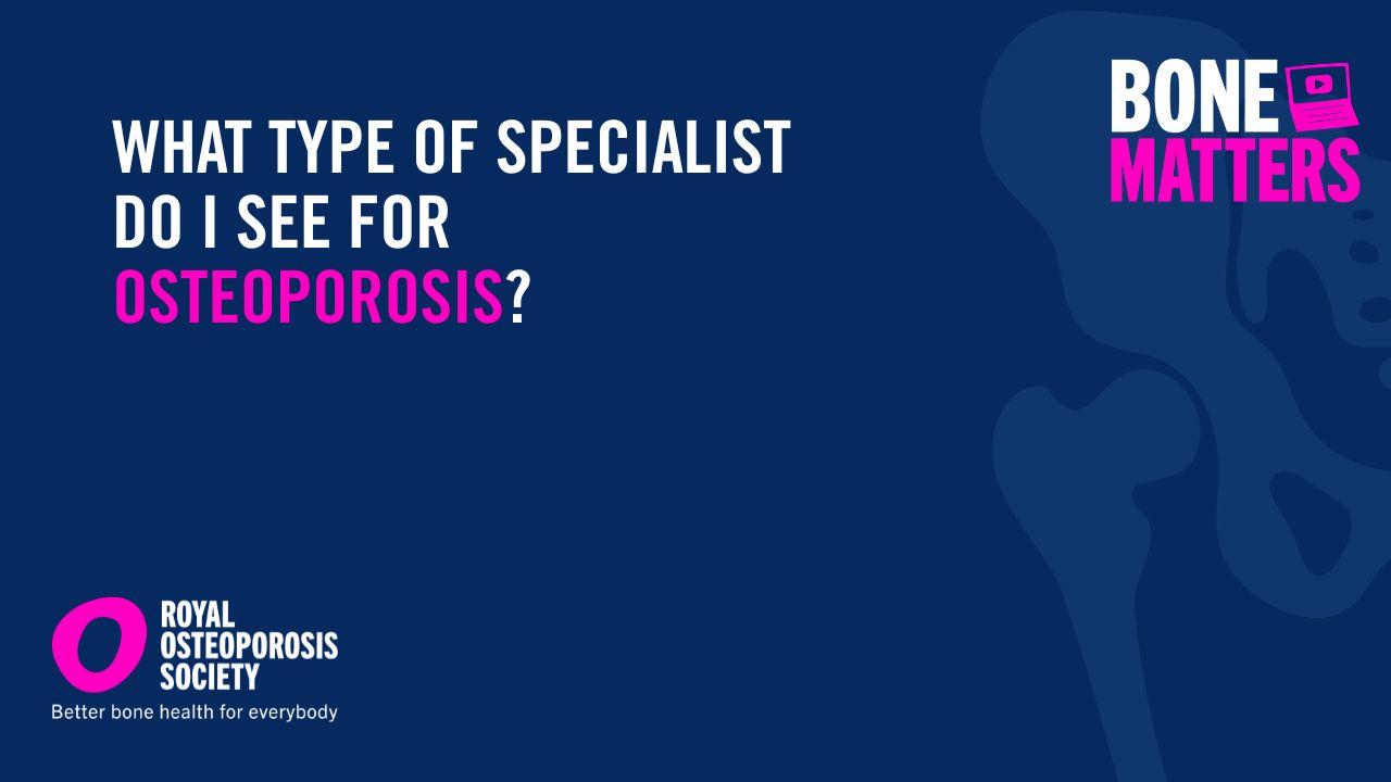 What type of specialist do I see for osteoporosis?
